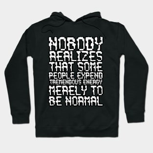 Nobody Realizes That Some People Expend Tremendous Energy Merely To Be Normal white Hoodie